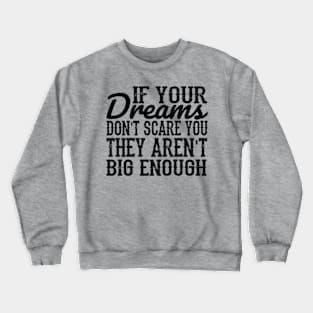 If your dreams don't scare you, they aren't big enough Crewneck Sweatshirt